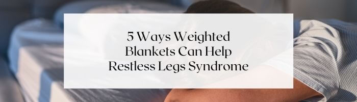 5-ways-weighted-blankets-help-restless-legs