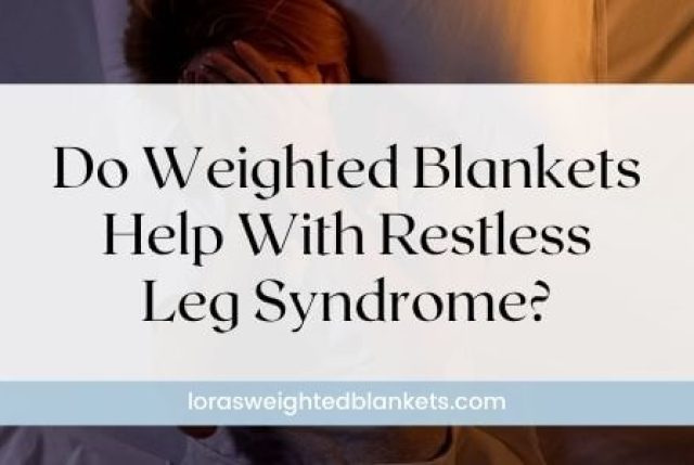 Weighted Blanket for Restless Legs – Do They Help With RLS?